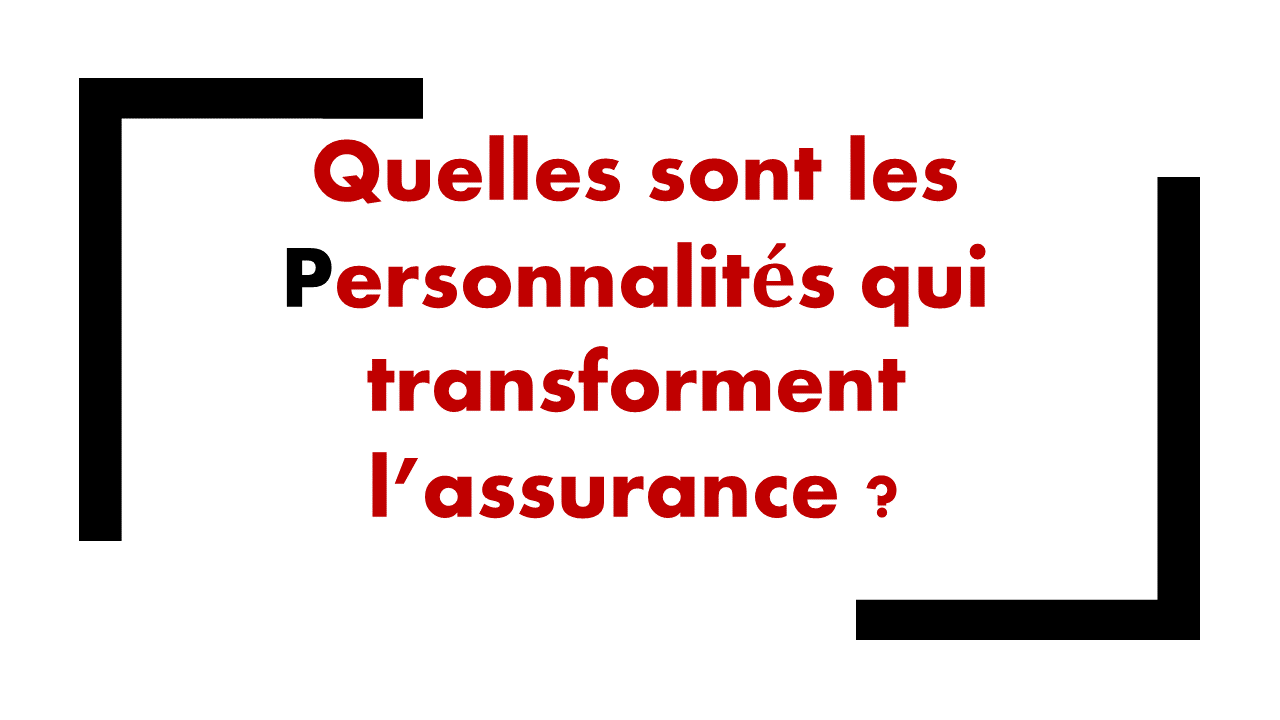 Quelles sont les personnalités qui transforment l’assurance